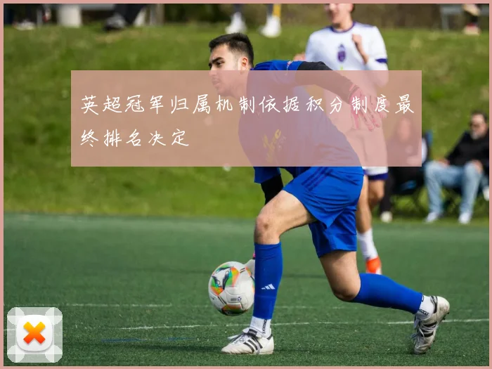英超冠军归属机制依据积分制度最终排名决定