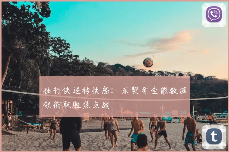 独行侠逆转快船：东契奇全能数据领衔取胜焦点战